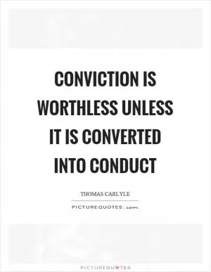 Conviction is worthless unless it is converted into conduct Picture Quote #1