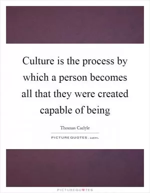 Culture is the process by which a person becomes all that they were created capable of being Picture Quote #1