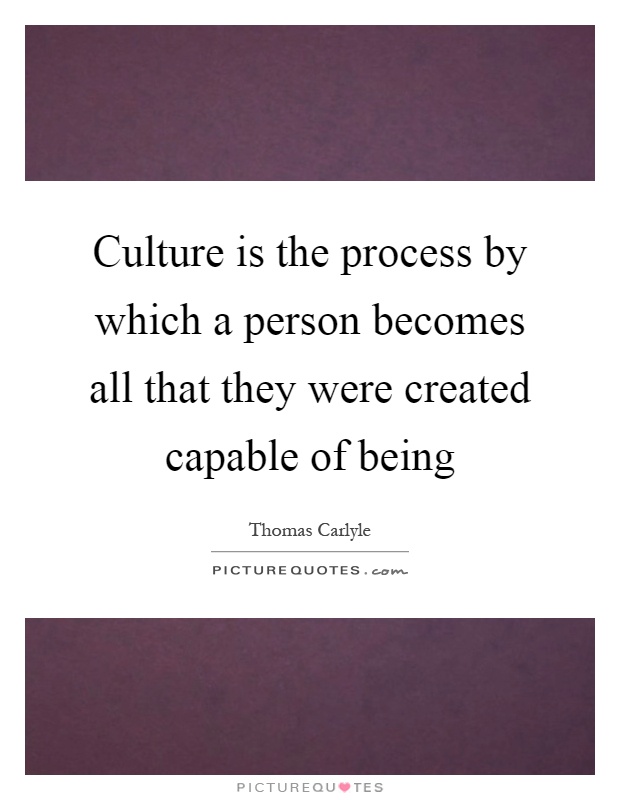Culture is the process by which a person becomes all that they were created capable of being Picture Quote #1