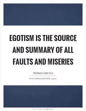 Egotism is the source and summary of all faults and miseries Picture Quote #1
