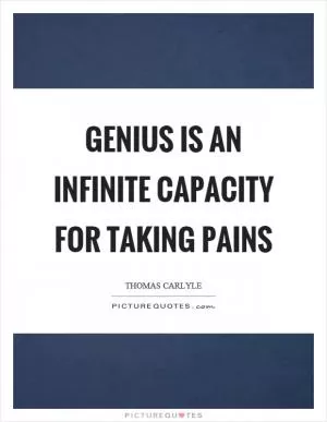 Genius is an infinite capacity for taking pains Picture Quote #1