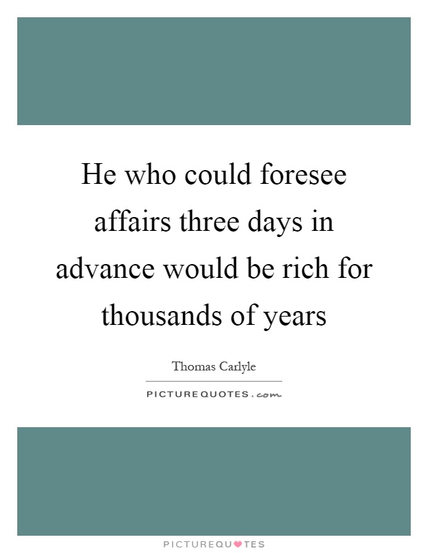 He who could foresee affairs three days in advance would be rich for thousands of years Picture Quote #1