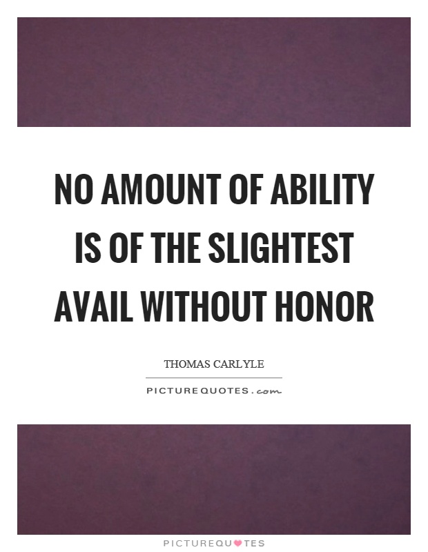 No amount of ability is of the slightest avail without honor Picture Quote #1