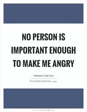 No person is important enough to make me angry Picture Quote #1