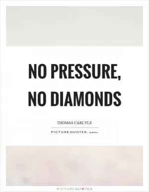 No pressure, no diamonds Picture Quote #1