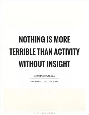 Nothing is more terrible than activity without insight Picture Quote #1