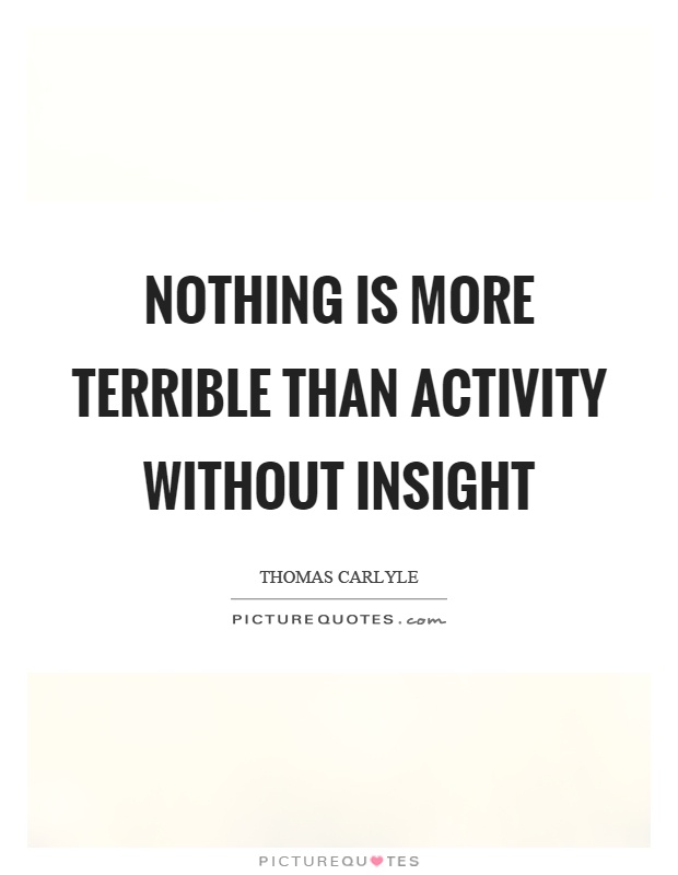Nothing is more terrible than activity without insight Picture Quote #1