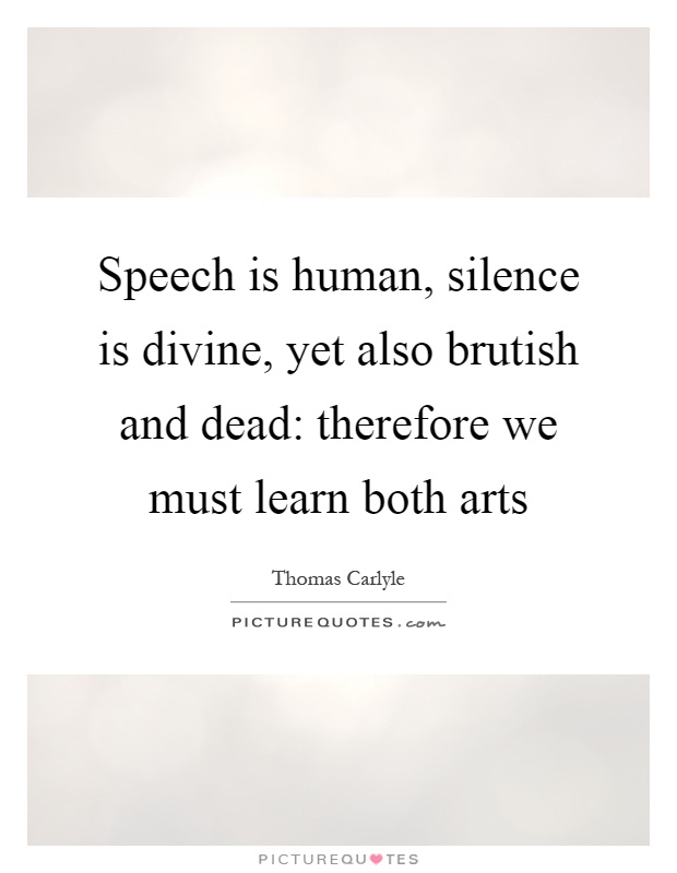 Speech is human, silence is divine, yet also brutish and dead: therefore we must learn both arts Picture Quote #1