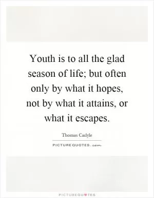 Youth is to all the glad season of life; but often only by what it hopes, not by what it attains, or what it escapes Picture Quote #1