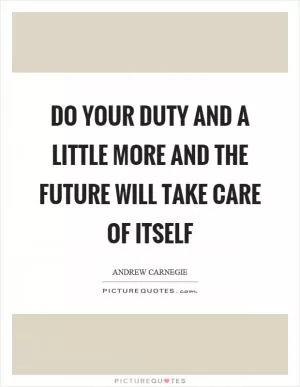 Do your duty and a little more and the future will take care of itself Picture Quote #1