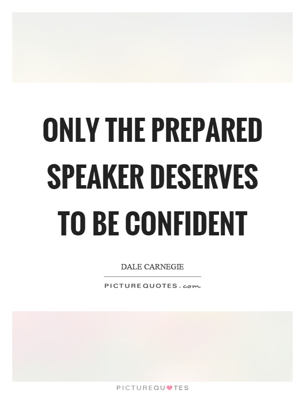 Only the prepared speaker deserves to be confident Picture Quote #1
