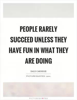 People rarely succeed unless they have fun in what they are doing Picture Quote #1