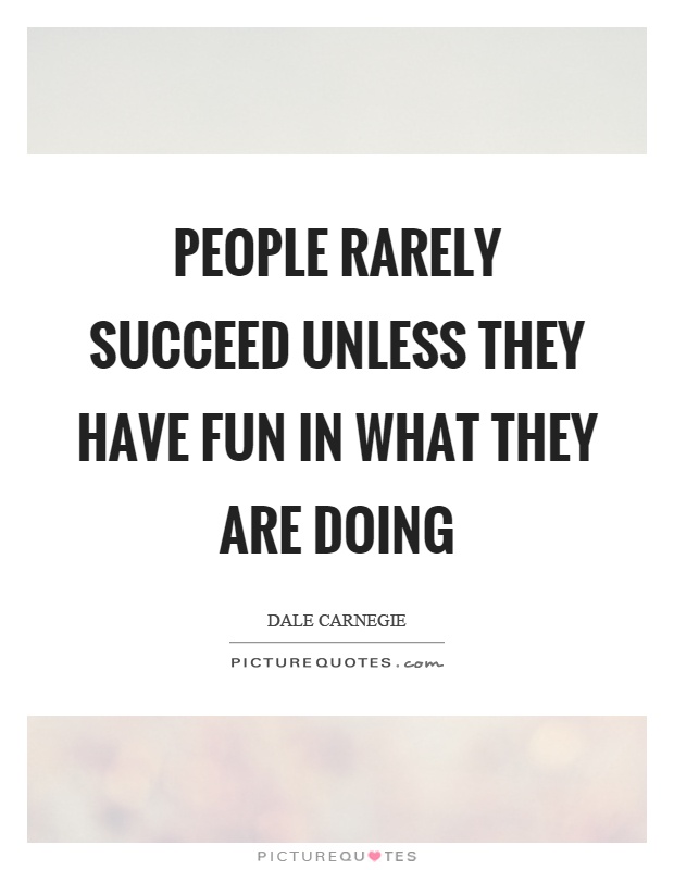 People rarely succeed unless they have fun in what they are doing Picture Quote #1