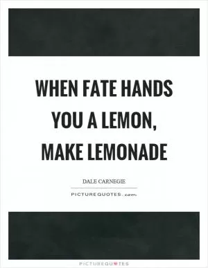When fate hands you a lemon, make lemonade Picture Quote #1