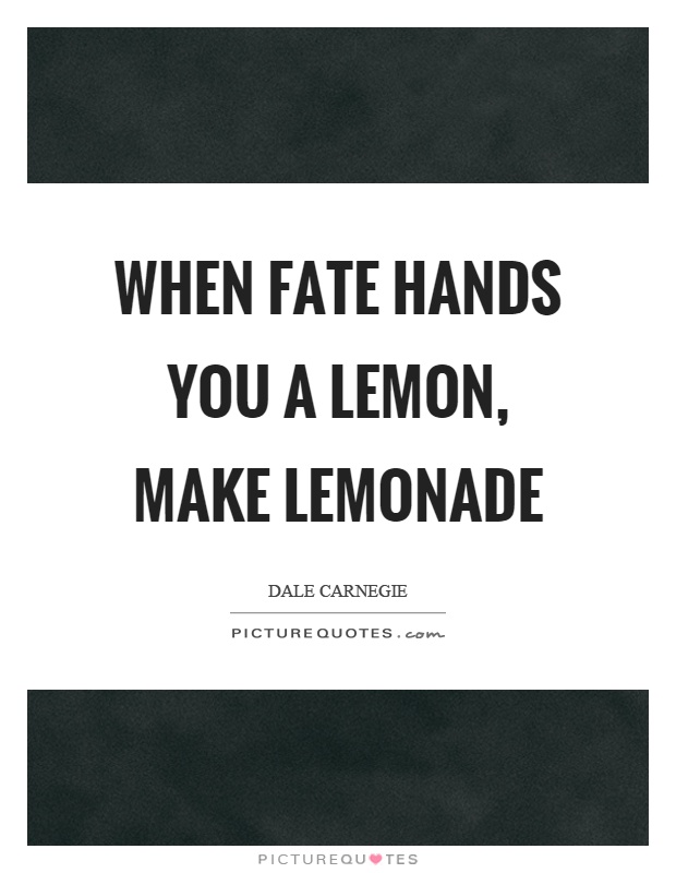 When fate hands you a lemon, make lemonade Picture Quote #1