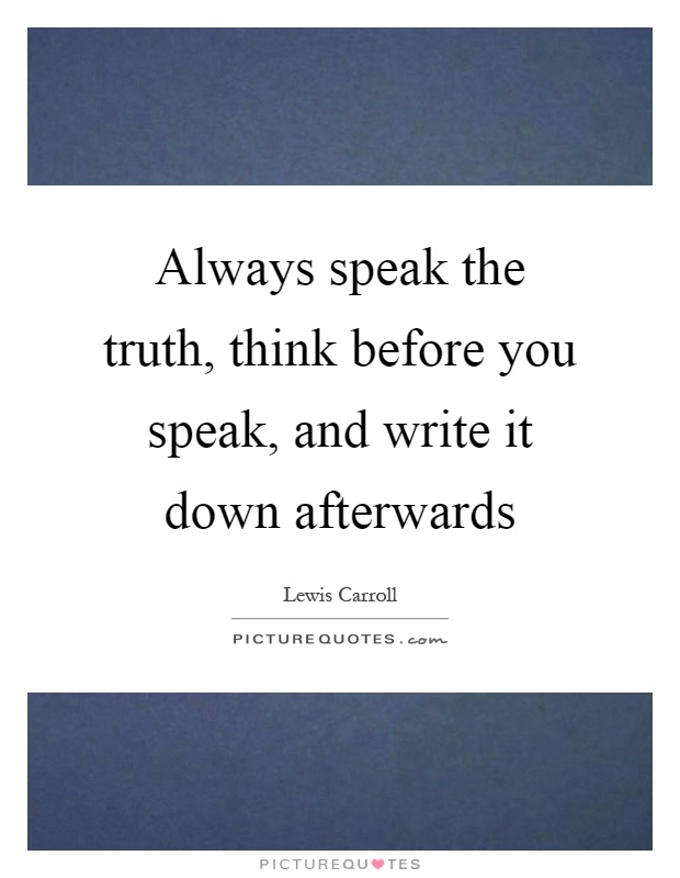 Always speak the truth, think before you speak, and write it down afterwards Picture Quote #1