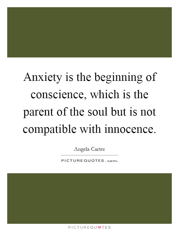 Anxiety is the beginning of conscience, which is the parent of the soul but is not compatible with innocence Picture Quote #1