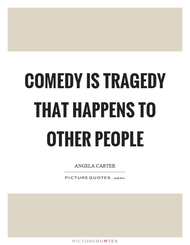 Comedy is tragedy that happens to other people Picture Quote #1