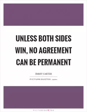 Unless both sides win, no agreement can be permanent Picture Quote #1