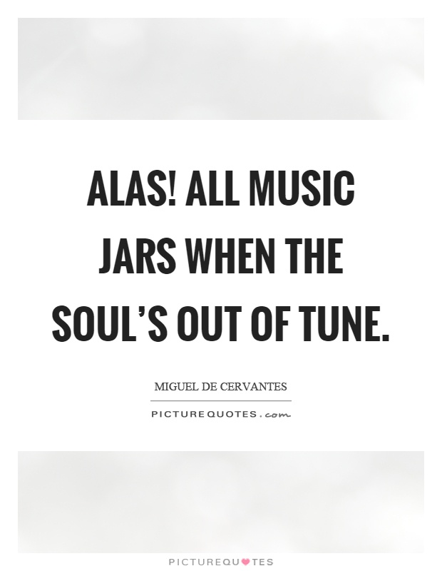 Alas! all music jars when the soul's out of tune Picture Quote #1
