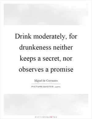 Drink moderately, for drunkeness neither keeps a secret, nor observes a promise Picture Quote #1