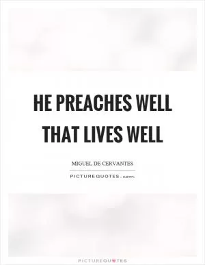 He preaches well that lives well Picture Quote #1