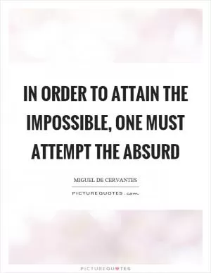 In order to attain the impossible, one must attempt the absurd Picture Quote #1