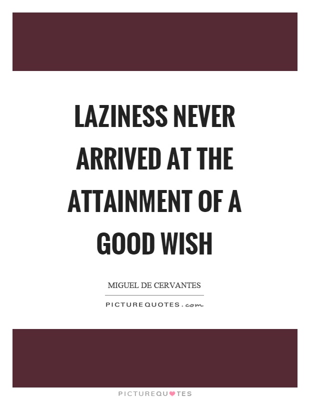 Laziness never arrived at the attainment of a good wish Picture Quote #1