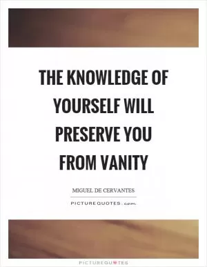 The knowledge of yourself will preserve you from vanity Picture Quote #1
