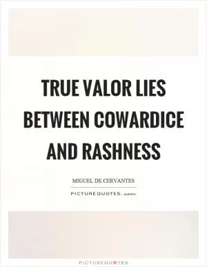 True valor lies between cowardice and rashness Picture Quote #1