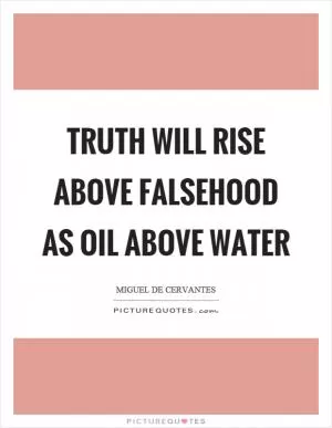 Truth will rise above falsehood as oil above water Picture Quote #1