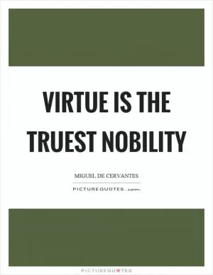 Virtue is the truest nobility Picture Quote #1