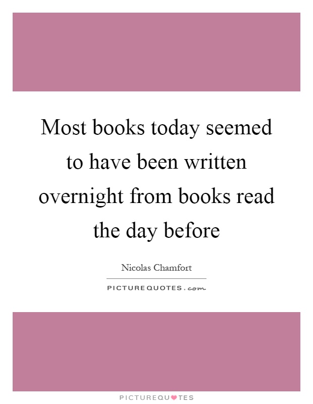 Most books today seemed to have been written overnight from books read the day before Picture Quote #1
