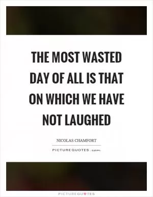 The most wasted day of all is that on which we have not laughed Picture Quote #1