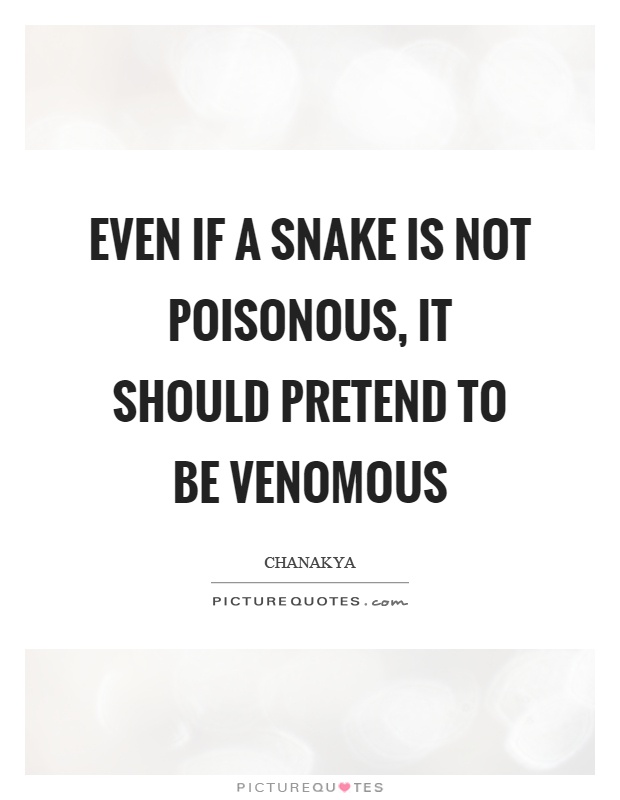 Even if a snake is not poisonous, it should pretend to be venomous Picture Quote #1