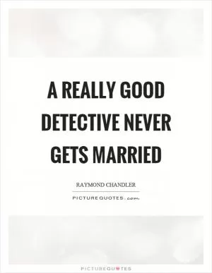 A really good detective never gets married Picture Quote #1