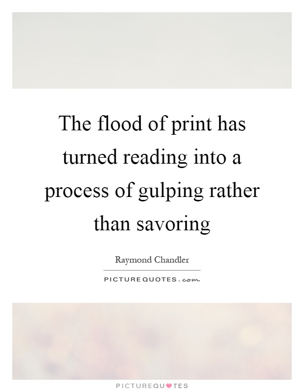 The flood of print has turned reading into a process of gulping rather than savoring Picture Quote #1