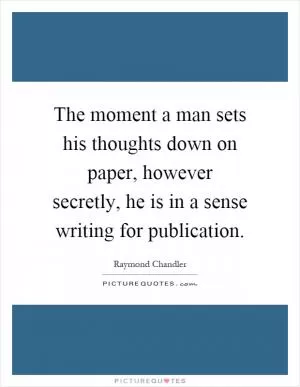 The moment a man sets his thoughts down on paper, however secretly, he is in a sense writing for publication Picture Quote #1