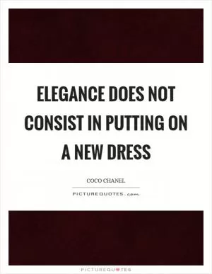 Elegance does not consist in putting on a new dress Picture Quote #1