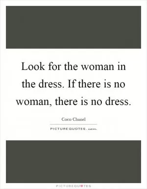 Look for the woman in the dress. If there is no woman, there is no dress Picture Quote #1