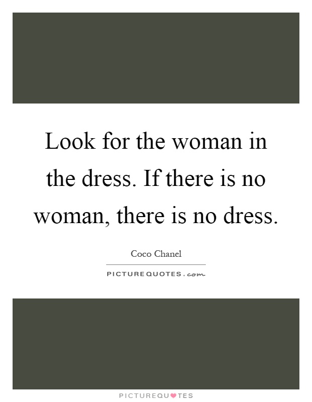 Look for the woman in the dress. If there is no woman, there is no dress Picture Quote #1