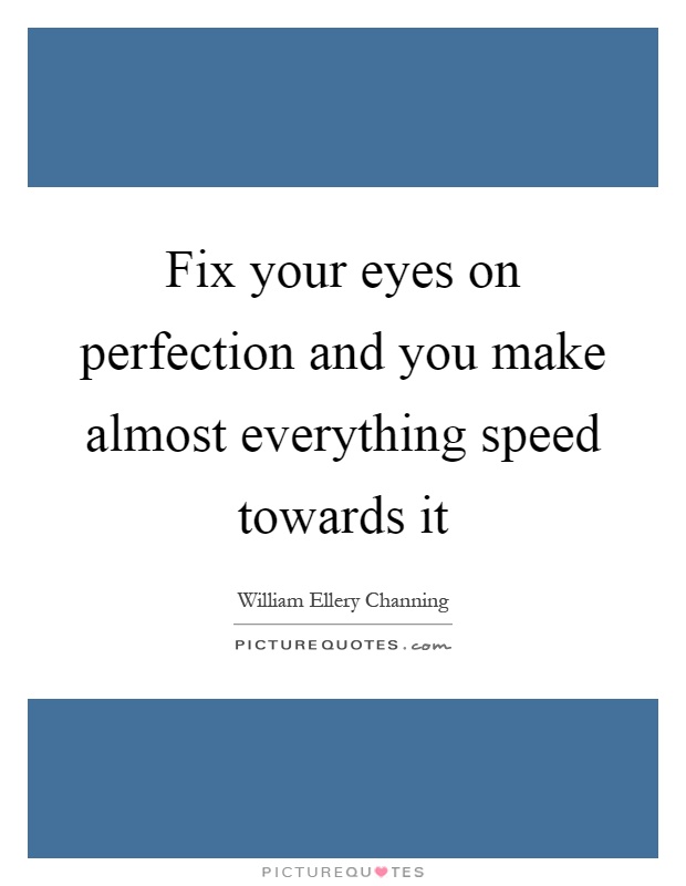 Fix your eyes on perfection and you make almost everything speed towards it Picture Quote #1