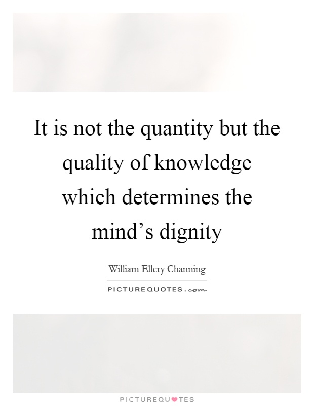 It is not the quantity but the quality of knowledge which determines the mind's dignity Picture Quote #1