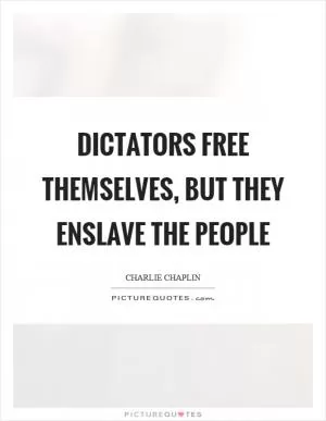 Dictators free themselves, but they enslave the people Picture Quote #1