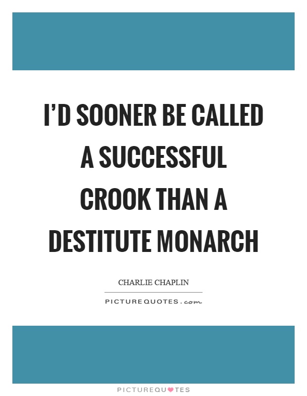 I'd sooner be called a successful crook than a destitute monarch Picture Quote #1
