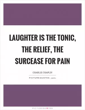 Laughter is the tonic, the relief, the surcease for pain Picture Quote #1