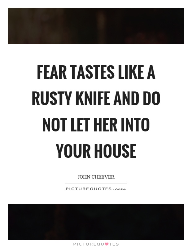 Fear tastes like a rusty knife and do not let her into your house Picture Quote #1