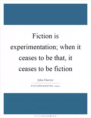 Fiction is experimentation; when it ceases to be that, it ceases to be fiction Picture Quote #1
