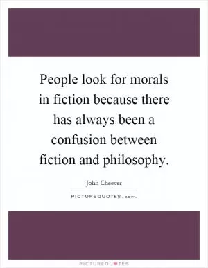 People look for morals in fiction because there has always been a confusion between fiction and philosophy Picture Quote #1