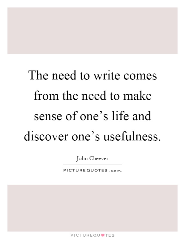 The need to write comes from the need to make sense of one's life and discover one's usefulness Picture Quote #1